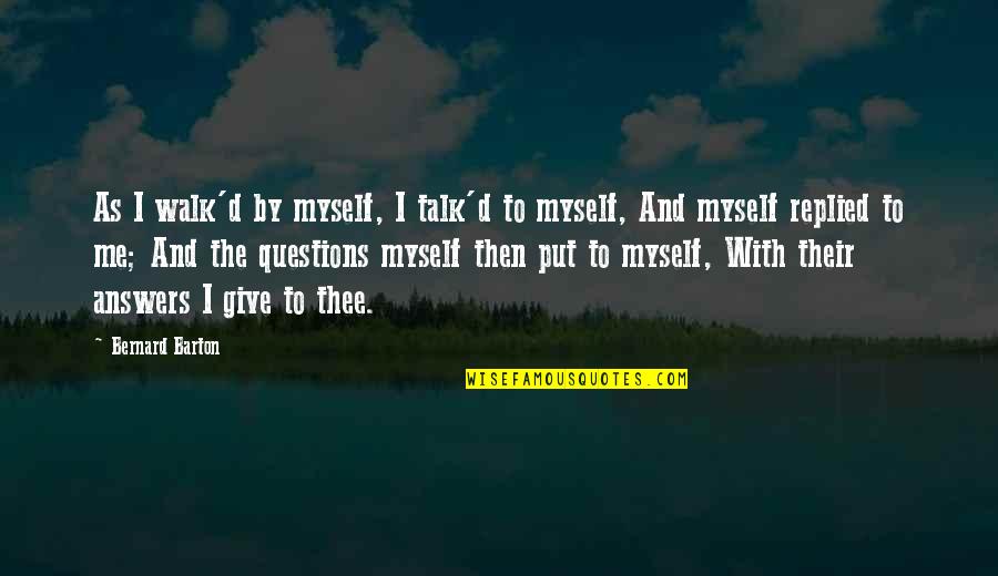 Tjandra Yoga Quotes By Bernard Barton: As I walk'd by myself, I talk'd to