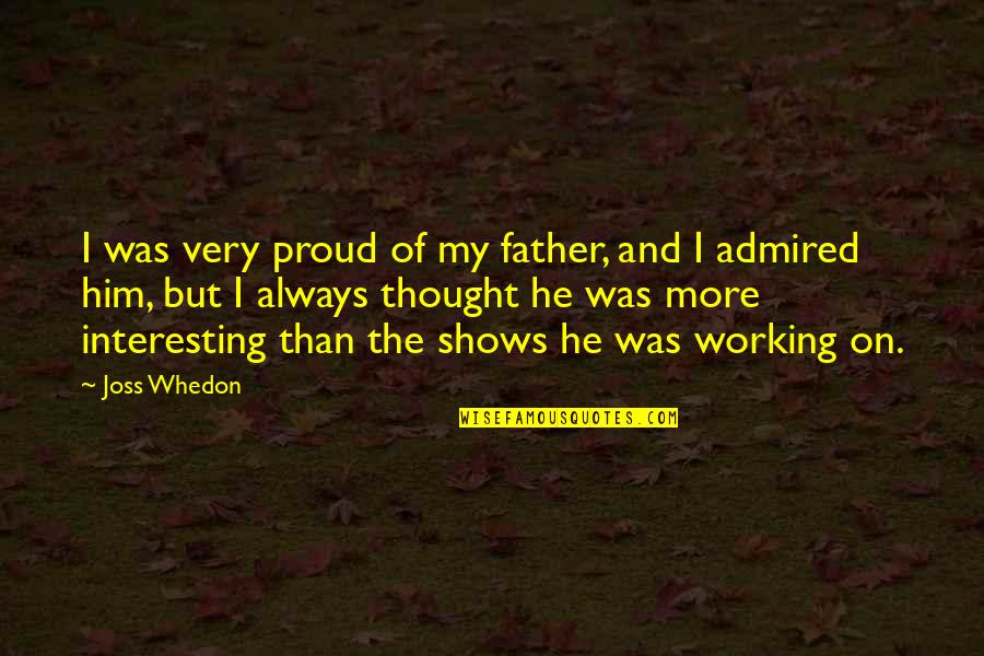 Tjarks Pronunciation Quotes By Joss Whedon: I was very proud of my father, and Tjarks Pronunciation Quotes By Joss Whedon: I was very proud of my father, and