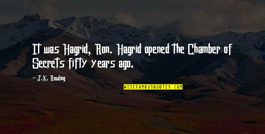 Tjedan Mozga Quotes By J.K. Rowling: It was Hagrid, Ron. Hagrid opened the Chamber