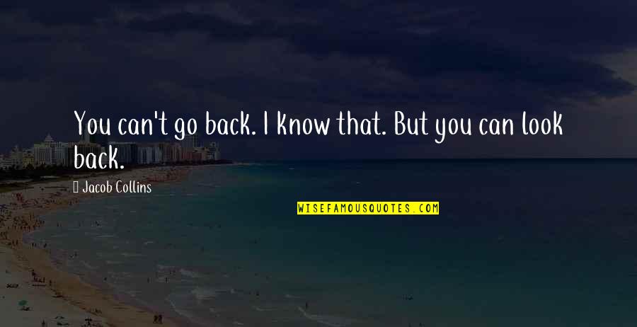 Tjedan Mozga Quotes By Jacob Collins: You can't go back. I know that. But Tjedan Mozga Quotes By Jacob Collins: You can't go back. I know that. But