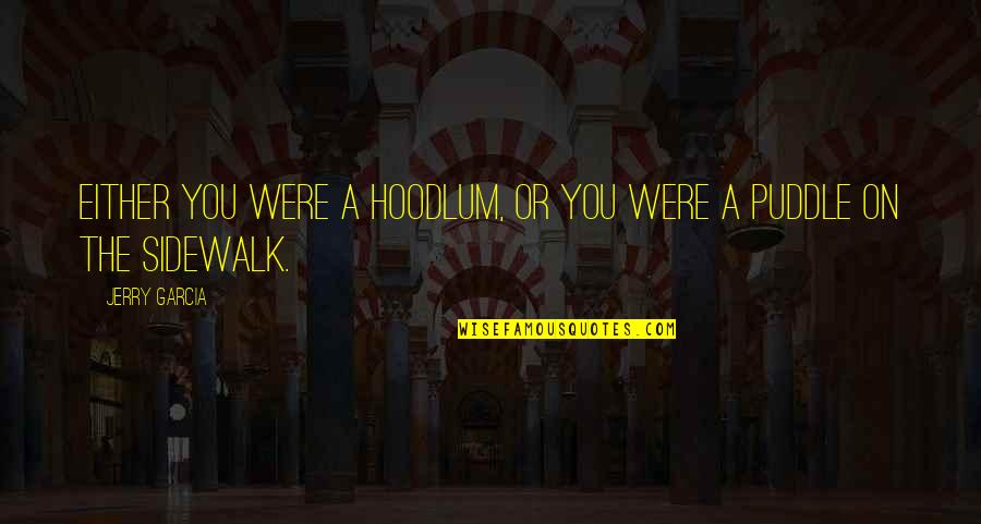 Tjedan Mozga Quotes By Jerry Garcia: Either you were a hoodlum, or you were