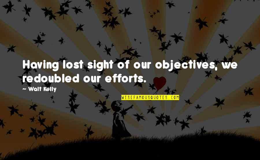 Tjedan Mozga Quotes By Walt Kelly: Having lost sight of our objectives, we redoubled