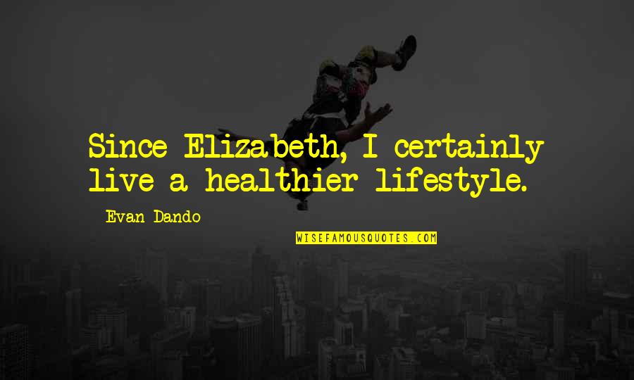 Tjedan Odmora Quotes By Evan Dando: Since Elizabeth, I certainly live a healthier lifestyle.