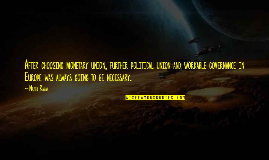 Tjedni Quotes By Najib Razak: After choosing monetary union, further political union and Tjedni Quotes By Najib Razak: After choosing monetary union, further political union and