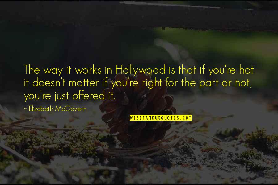 Tjeerd Van Quotes By Elizabeth McGovern: The way it works in Hollywood is that Tjeerd Van Quotes By Elizabeth McGovern: The way it works in Hollywood is that