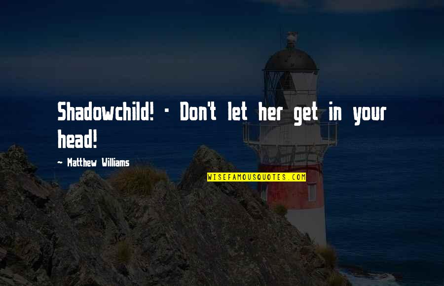 Tjeerd Van Quotes By Matthew Williams: Shadowchild! - Don't let her get in your Tjeerd Van Quotes By Matthew Williams: Shadowchild! - Don't let her get in your