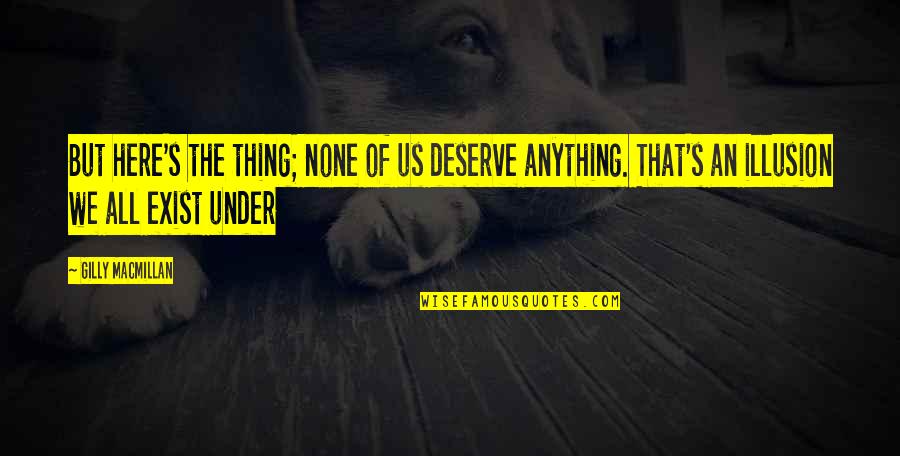 Tjejspel Quotes By Gilly Macmillan: But here's the thing; none of us deserve