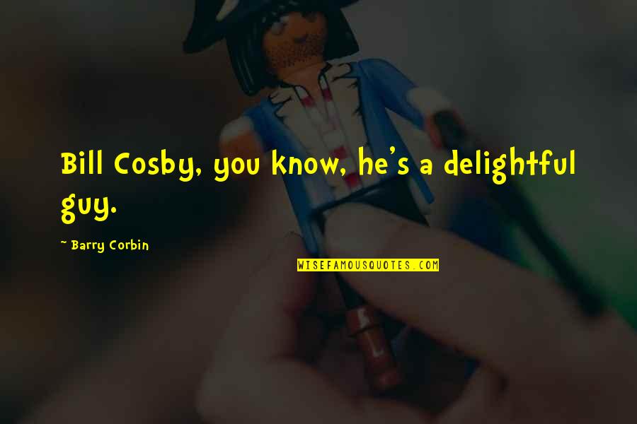 Tjelesna Straza Quotes By Barry Corbin: Bill Cosby, you know, he's a delightful guy. Tjelesna Straza Quotes By Barry Corbin: Bill Cosby, you know, he's a delightful guy.