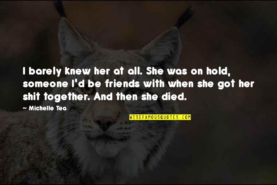 Tjelesna Straza Quotes By Michelle Tea: I barely knew her at all. She was Tjelesna Straza Quotes By Michelle Tea: I barely knew her at all. She was
