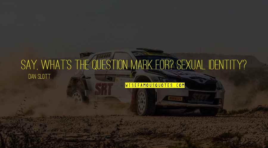 Tjernlund Hs1 Quotes By Dan Slott: Say, what's the question mark for? Sexual identity?