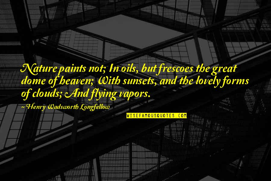 Tjernlund Hs1 Quotes By Henry Wadsworth Longfellow: Nature paints not; In oils, but frescoes the Tjernlund Hs1 Quotes By Henry Wadsworth Longfellow: Nature paints not; In oils, but frescoes the