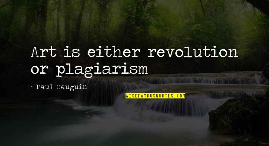 Tjetra Rosela Quotes By Paul Gauguin: Art is either revolution or plagiarism