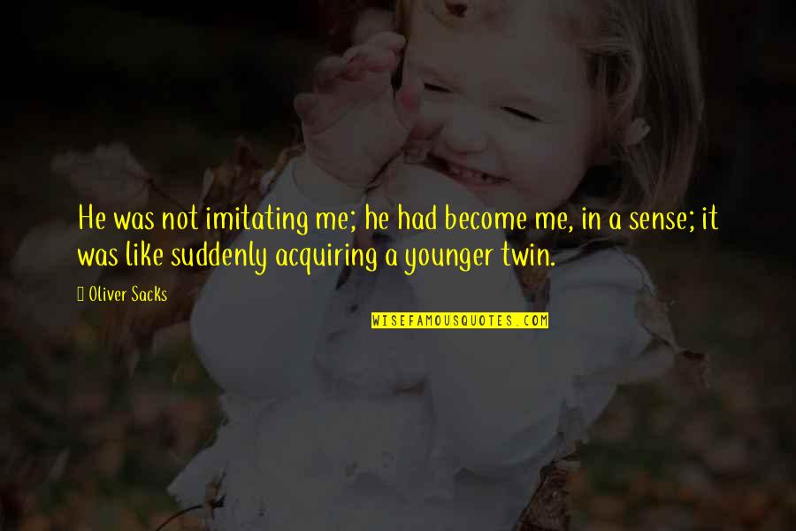 Tjia P Quotes By Oliver Sacks: He was not imitating me; he had become