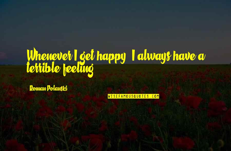 Tjia P Quotes By Roman Polanski: Whenever I get happy, I always have a Tjia P Quotes By Roman Polanski: Whenever I get happy, I always have a