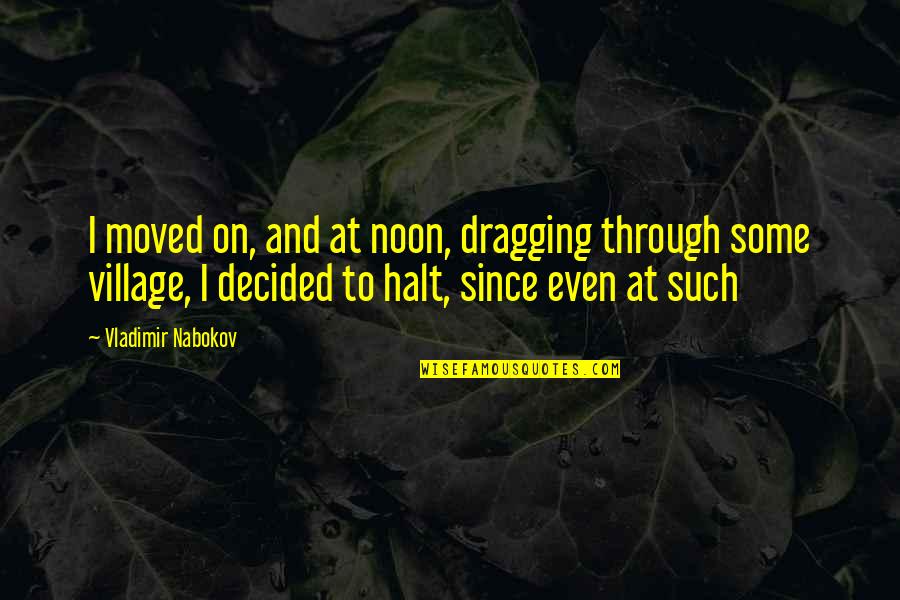 Tjm Quotes By Vladimir Nabokov: I moved on, and at noon, dragging through Tjm Quotes By Vladimir Nabokov: I moved on, and at noon, dragging through