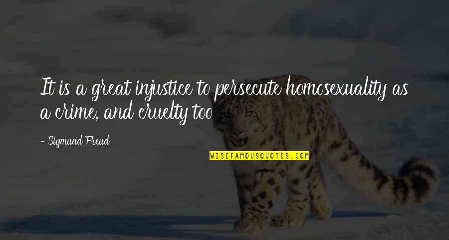 Tjoflat Origin Quotes By Sigmund Freud: It is a great injustice to persecute homosexuality