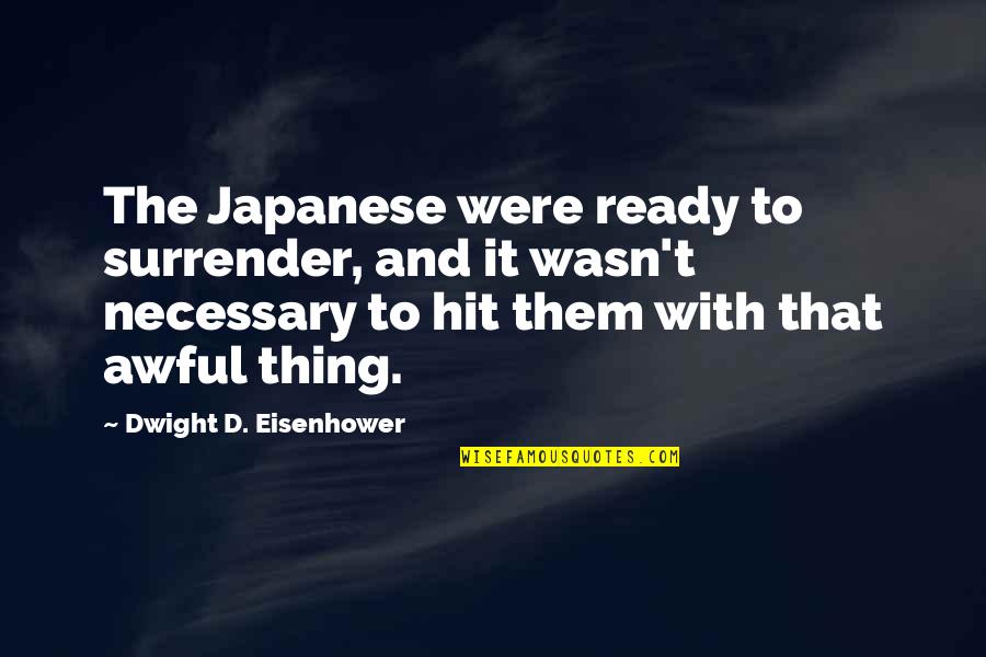 Tjong Quotes By Dwight D. Eisenhower: The Japanese were ready to surrender, and it