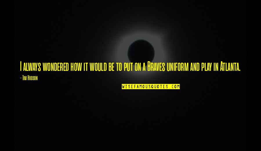Tjorven Astrid Quotes By Tim Hudson: I always wondered how it would be to