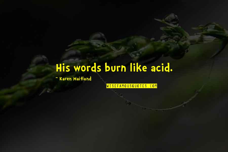 Tjuan Dogan Quotes By Karen Maitland: His words burn like acid.