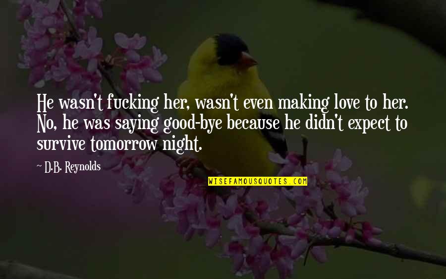 Tkam Ch 23 Quotes By D.B. Reynolds: He wasn't fucking her, wasn't even making love Tkam Ch 23 Quotes By D.B. Reynolds: He wasn't fucking her, wasn't even making love