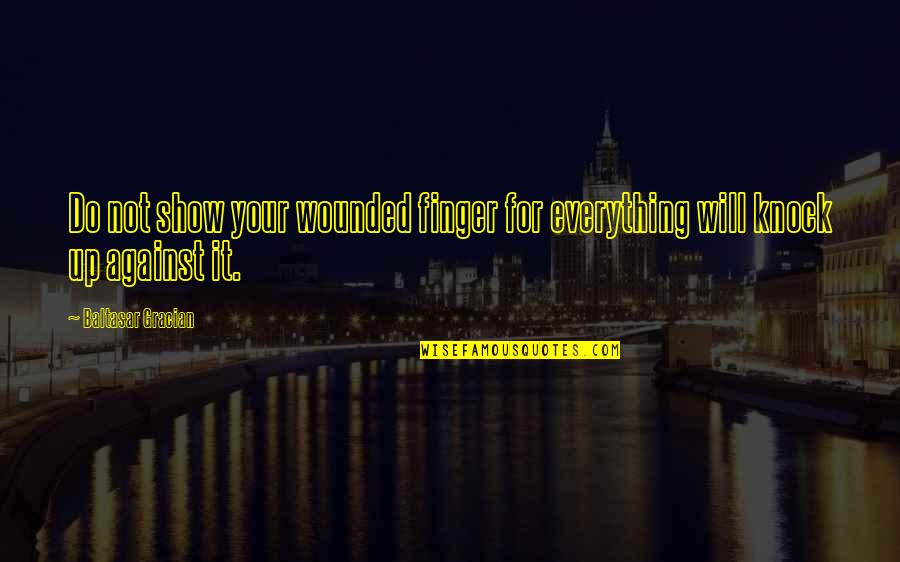 Tkam Ch 28 Quotes By Baltasar Gracian: Do not show your wounded finger for everything Tkam Ch 28 Quotes By Baltasar Gracian: Do not show your wounded finger for everything