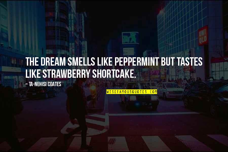 Tkam Ch 7 Quotes By Ta-Nehisi Coates: The Dream smells like peppermint but tastes like