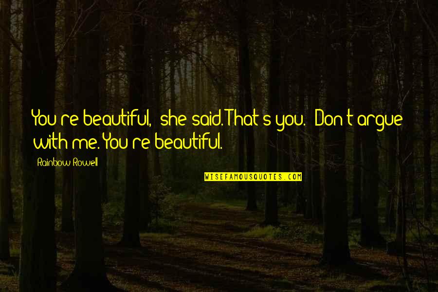 Tkam Chapter 14 Quotes By Rainbow Rowell: You're beautiful," she said."That's you.""Don't argue with me.