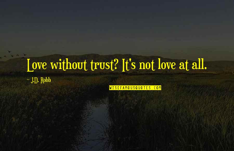 Tkam Courthouse Quotes By J.D. Robb: Love without trust? It's not love at all.