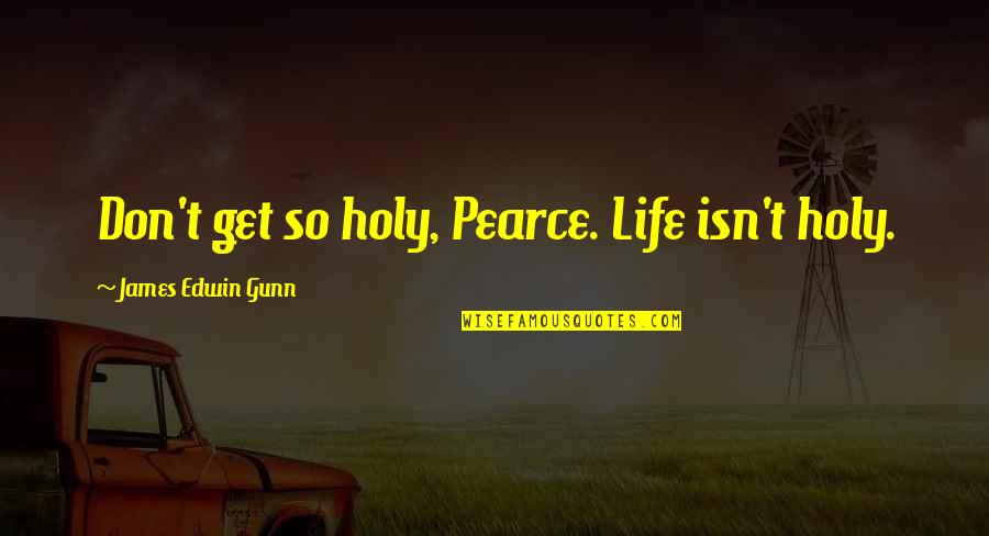 Tkam Moral Courage Quotes By James Edwin Gunn: Don't get so holy, Pearce. Life isn't holy.