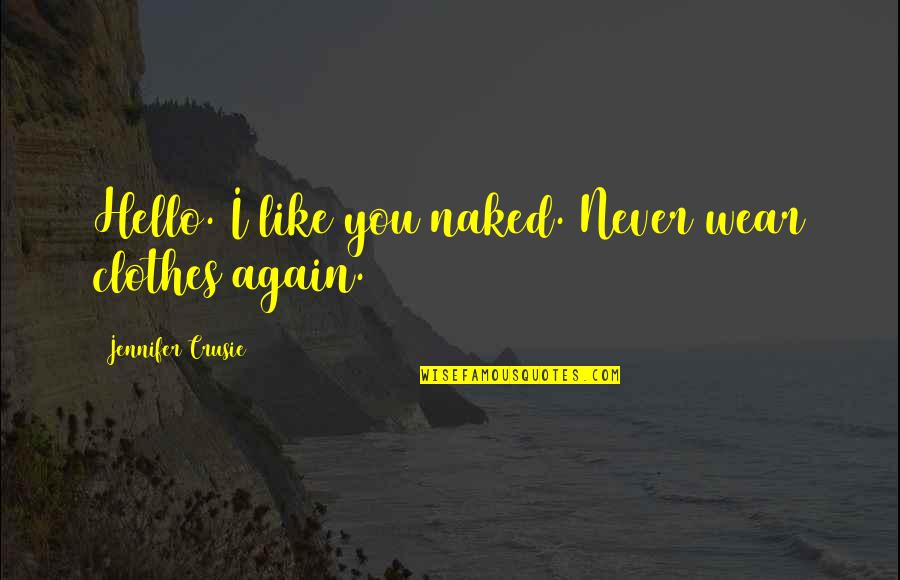 Tkam Moral Courage Quotes By Jennifer Crusie: Hello. I like you naked. Never wear clothes