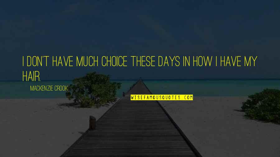 Tkam Mrs Dubose Courage Quotes By Mackenzie Crook: I don't have much choice these days in