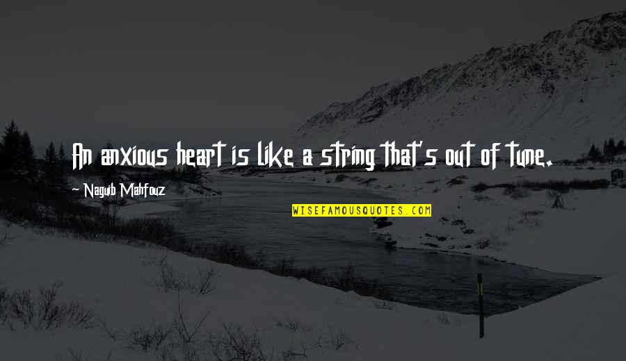 Tkam Mrs Dubose Courage Quotes By Naguib Mahfouz: An anxious heart is like a string that's Tkam Mrs Dubose Courage Quotes By Naguib Mahfouz: An anxious heart is like a string that's