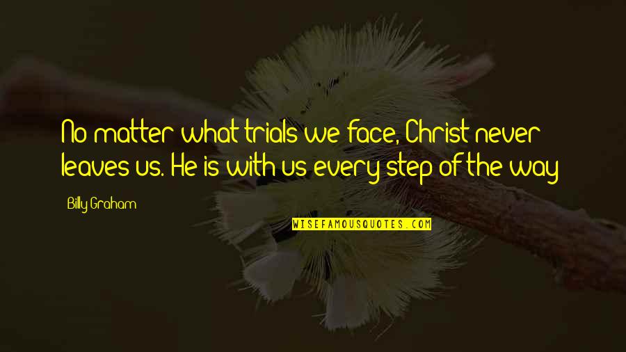 Tkam Reverend Sykes Quotes By Billy Graham: No matter what trials we face, Christ never Tkam Reverend Sykes Quotes By Billy Graham: No matter what trials we face, Christ never
