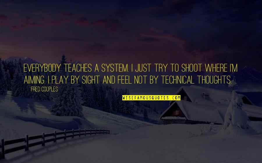 Tkam Reverend Sykes Quotes By Fred Couples: Everybody teaches a system. I just try to Tkam Reverend Sykes Quotes By Fred Couples: Everybody teaches a system. I just try to