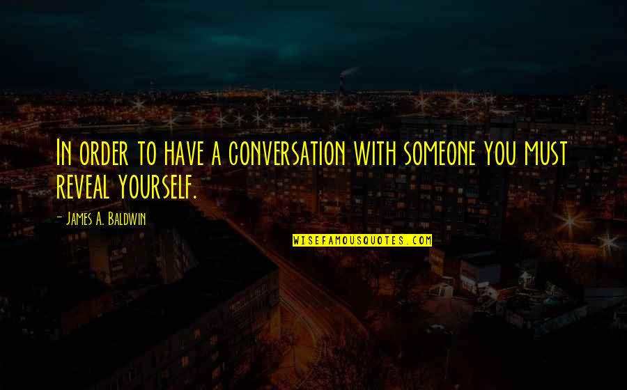 Tkam Scout Description Quotes By James A. Baldwin: In order to have a conversation with someone Tkam Scout Description Quotes By James A. Baldwin: In order to have a conversation with someone