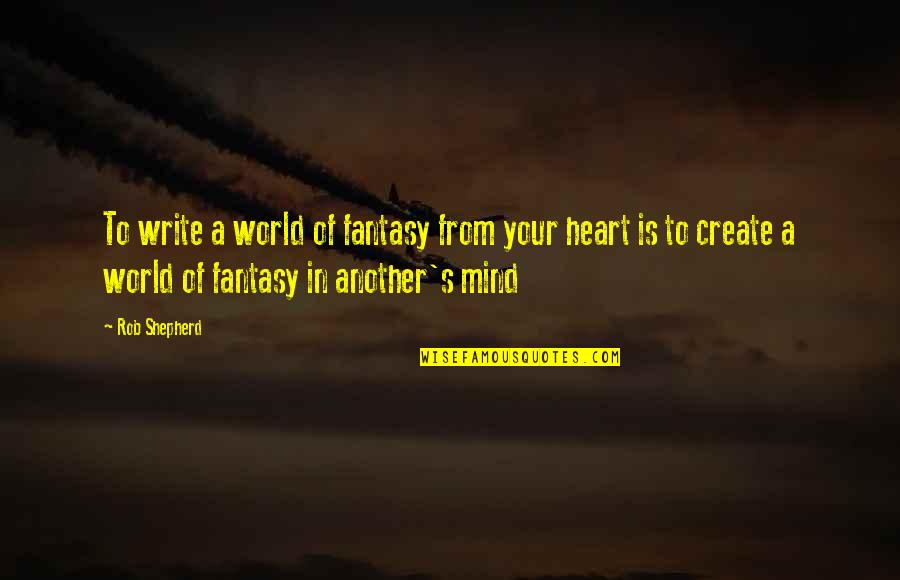 Tkam Scout Description Quotes By Rob Shepherd: To write a world of fantasy from your Tkam Scout Description Quotes By Rob Shepherd: To write a world of fantasy from your