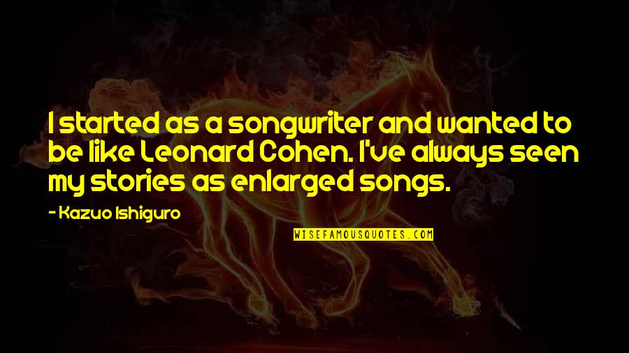 Tkam Snowman Quotes By Kazuo Ishiguro: I started as a songwriter and wanted to