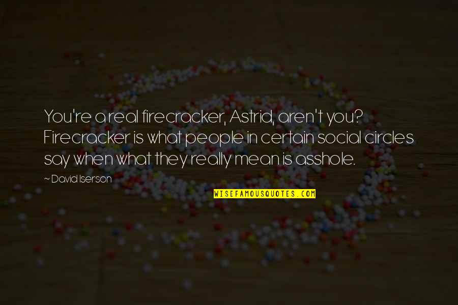 Tkam Zeebo Quotes By David Iserson: You're a real firecracker, Astrid, aren't you? Firecracker