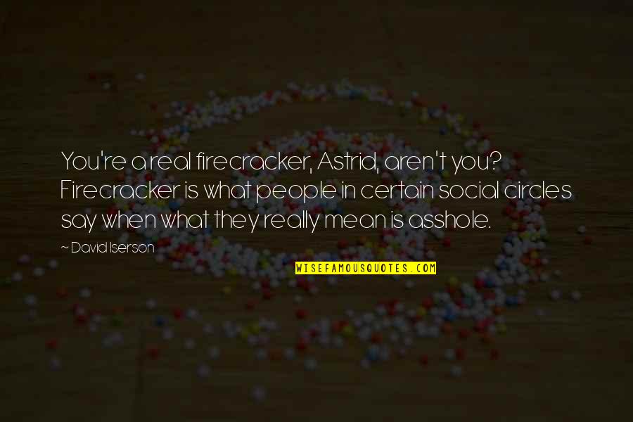Tkam Zeebo Quotes By David Iserson: You're a real firecracker, Astrid, aren't you? Firecracker Tkam Zeebo Quotes By David Iserson: You're a real firecracker, Astrid, aren't you? Firecracker