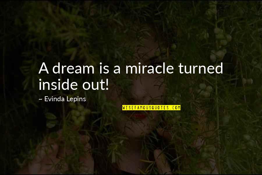 Tkan Folie Quotes By Evinda Lepins: A dream is a miracle turned inside out! Tkan Folie Quotes By Evinda Lepins: A dream is a miracle turned inside out!