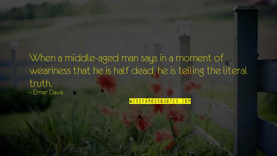 Tkaronto Quotes By Elmer Davis: When a middle-aged man says in a moment Tkaronto Quotes By Elmer Davis: When a middle-aged man says in a moment