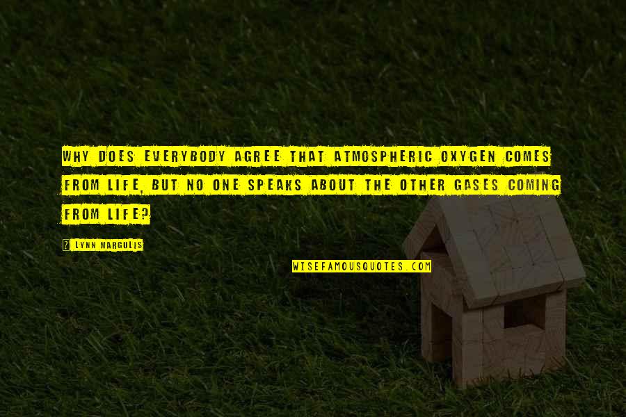 Tkaronto Quotes By Lynn Margulis: Why does everybody agree that atmospheric oxygen comes Tkaronto Quotes By Lynn Margulis: Why does everybody agree that atmospheric oxygen comes