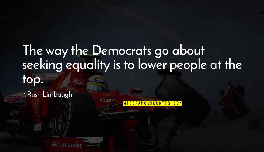 Tkarpxkd Quotes By Rush Limbaugh: The way the Democrats go about seeking equality
