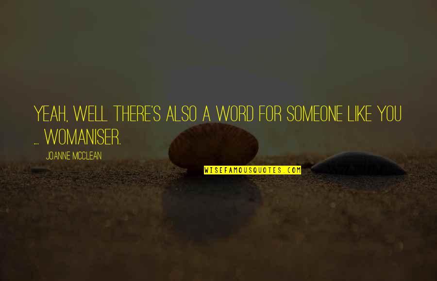 Tke Rush Quotes By Joanne McClean: Yeah, well there's also a word for someone Tke Rush Quotes By Joanne McClean: Yeah, well there's also a word for someone