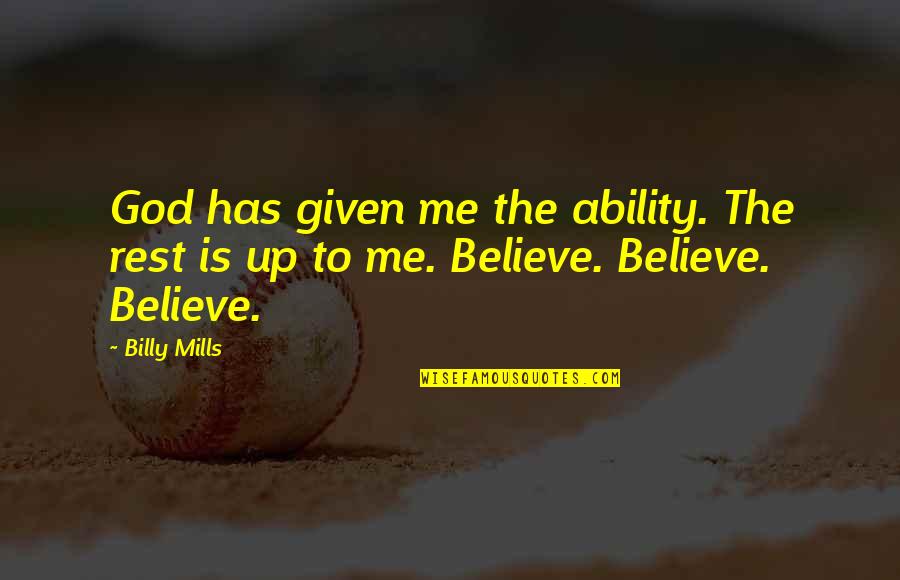Tkees Quotes By Billy Mills: God has given me the ability. The rest