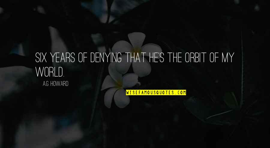 Tkilla Quotes By A.G. Howard: Six years of denying that he's the orbit Tkilla Quotes By A.G. Howard: Six years of denying that he's the orbit
