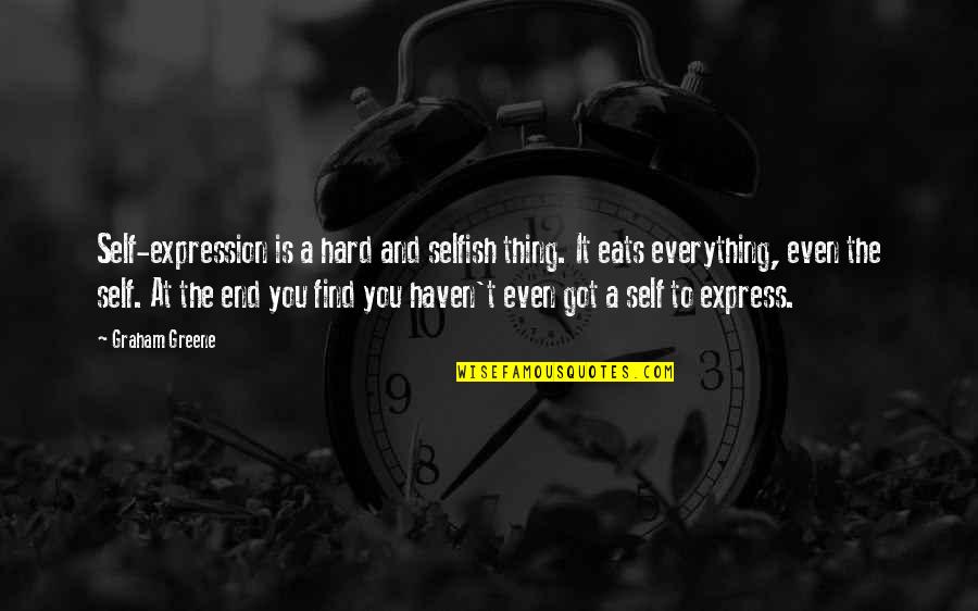 Tkilla Quotes By Graham Greene: Self-expression is a hard and selfish thing. It Tkilla Quotes By Graham Greene: Self-expression is a hard and selfish thing. It