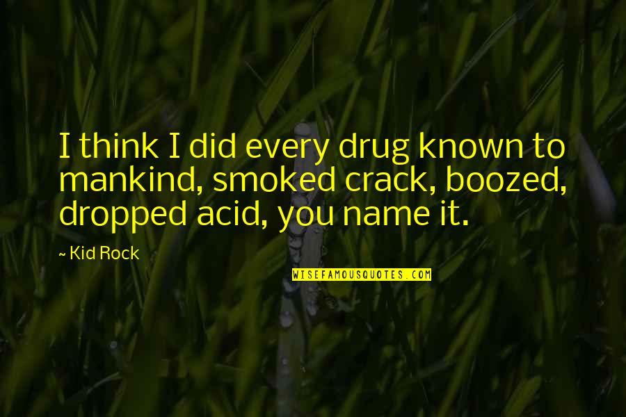 Tkletes Trkk Quotes By Kid Rock: I think I did every drug known to Tkletes Trkk Quotes By Kid Rock: I think I did every drug known to