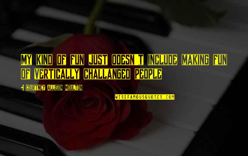 Tkm Jem Quotes By Courtney Allison Moulton: My kind of fun just doesn't include making Tkm Jem Quotes By Courtney Allison Moulton: My kind of fun just doesn't include making