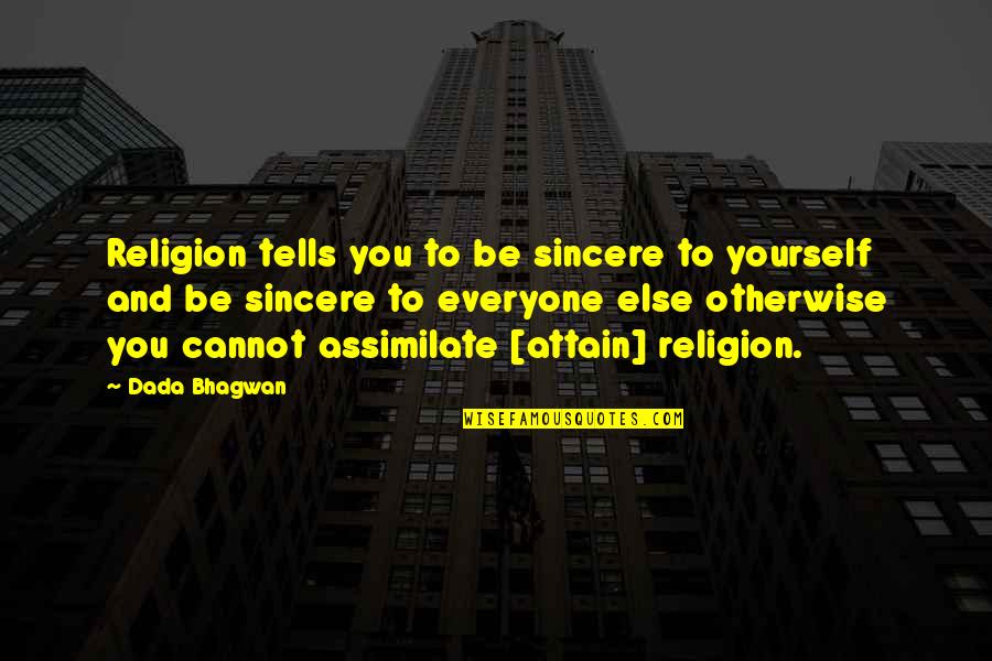 Tkm Jem Quotes By Dada Bhagwan: Religion tells you to be sincere to yourself Tkm Jem Quotes By Dada Bhagwan: Religion tells you to be sincere to yourself